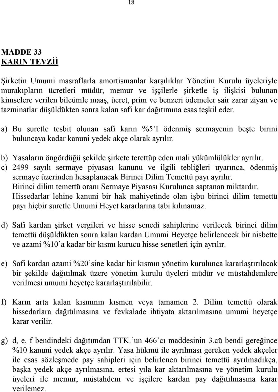 a) Bu suretle tesbit olunan safi karın %5 I ödenmiş sermayenin beşte birini buluncaya kadar kanuni yedek akçe olarak ayrılır.