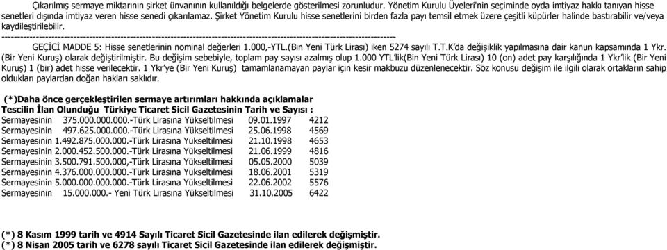 Şirket Yönetim Kurulu hisse senetlerini birden fazla payı temsil etmek üzere çeşitli küpürler halinde bastırabilir ve/veya kaydileştirilebilir.