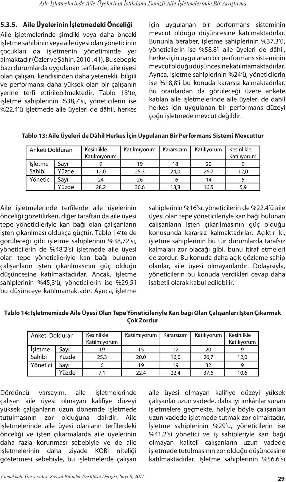 Bu sebeple bazı durumlarda uygulanan terfilerde, aile üyesi olan çalışan, kendisinden daha yetenekli, bilgili ve performansı daha yüksek olan bir çalışanın yerine terfi ettirilebilmektedir.