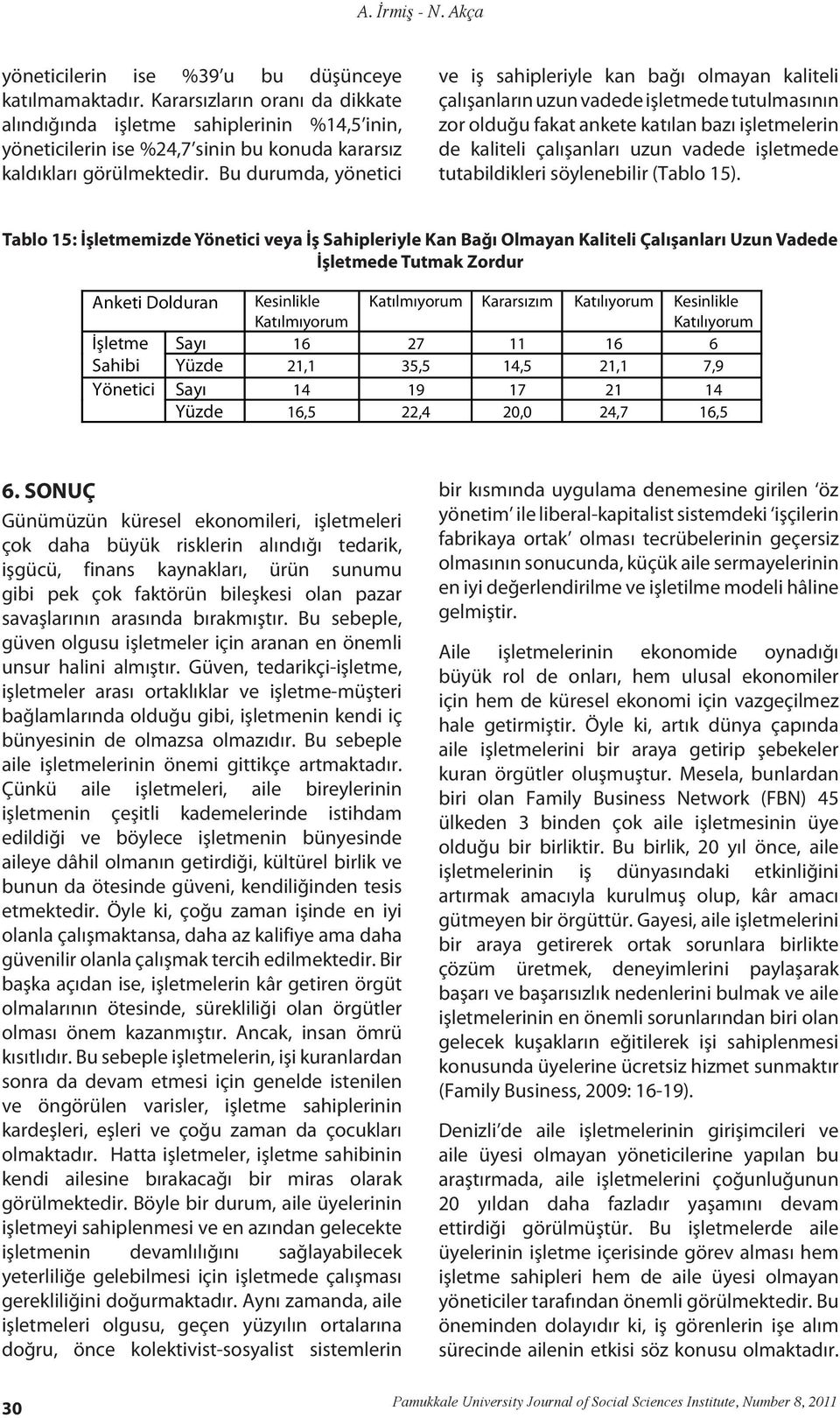 Bu durumda, yönetici ve iş sahipleriyle kan bağı olmayan kaliteli çalışanların uzun vadede işletmede tutulmasının zor olduğu fakat ankete katılan bazı işletmelerin de kaliteli çalışanları uzun vadede