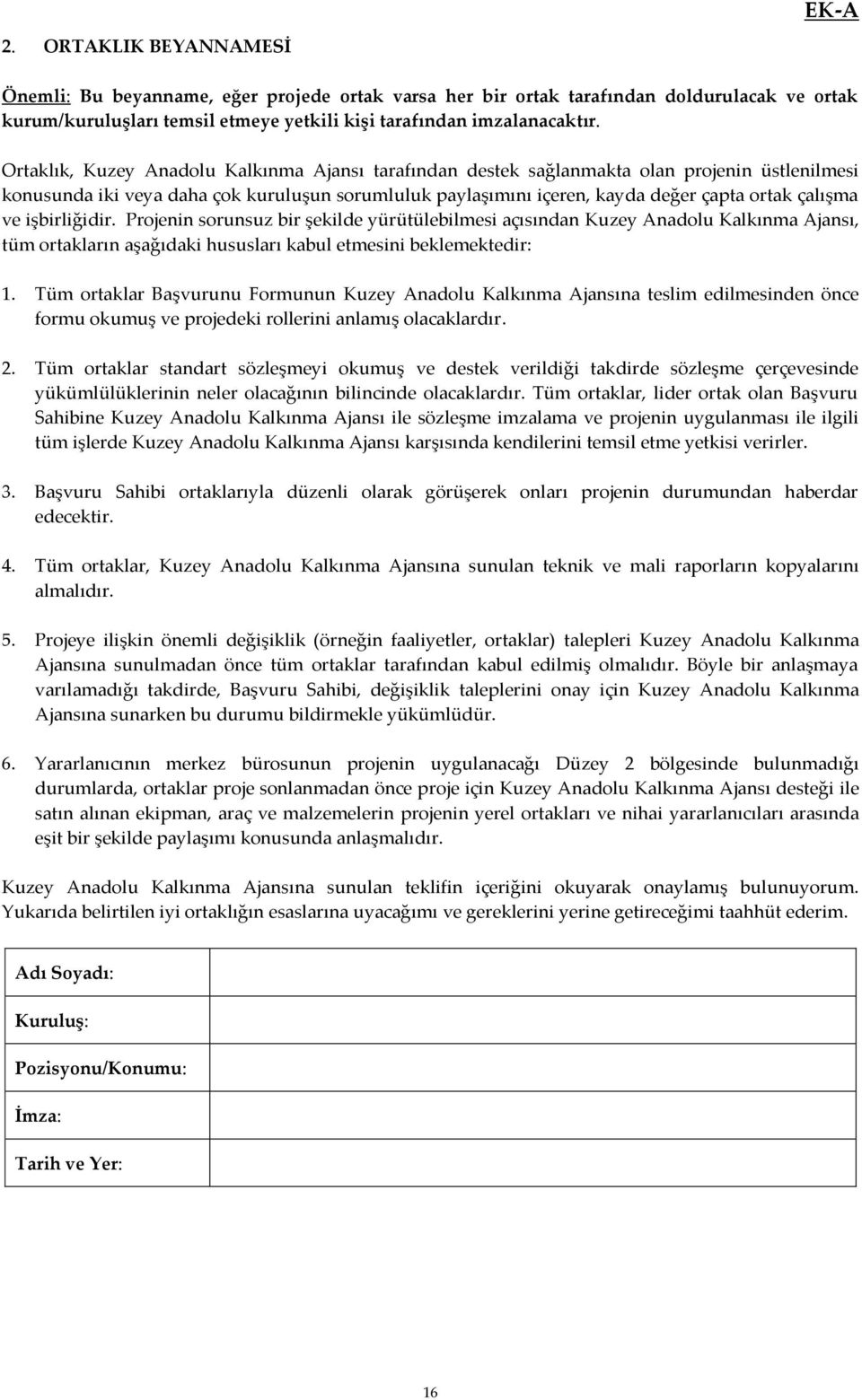 ve işbirliğidir. Projenin sorunsuz bir şekilde yürütülebilmesi açısından Kuzey Anadolu Kalkınma Ajansı, tüm ortakların aşağıdaki hususları kabul etmesini beklemektedir: 1.