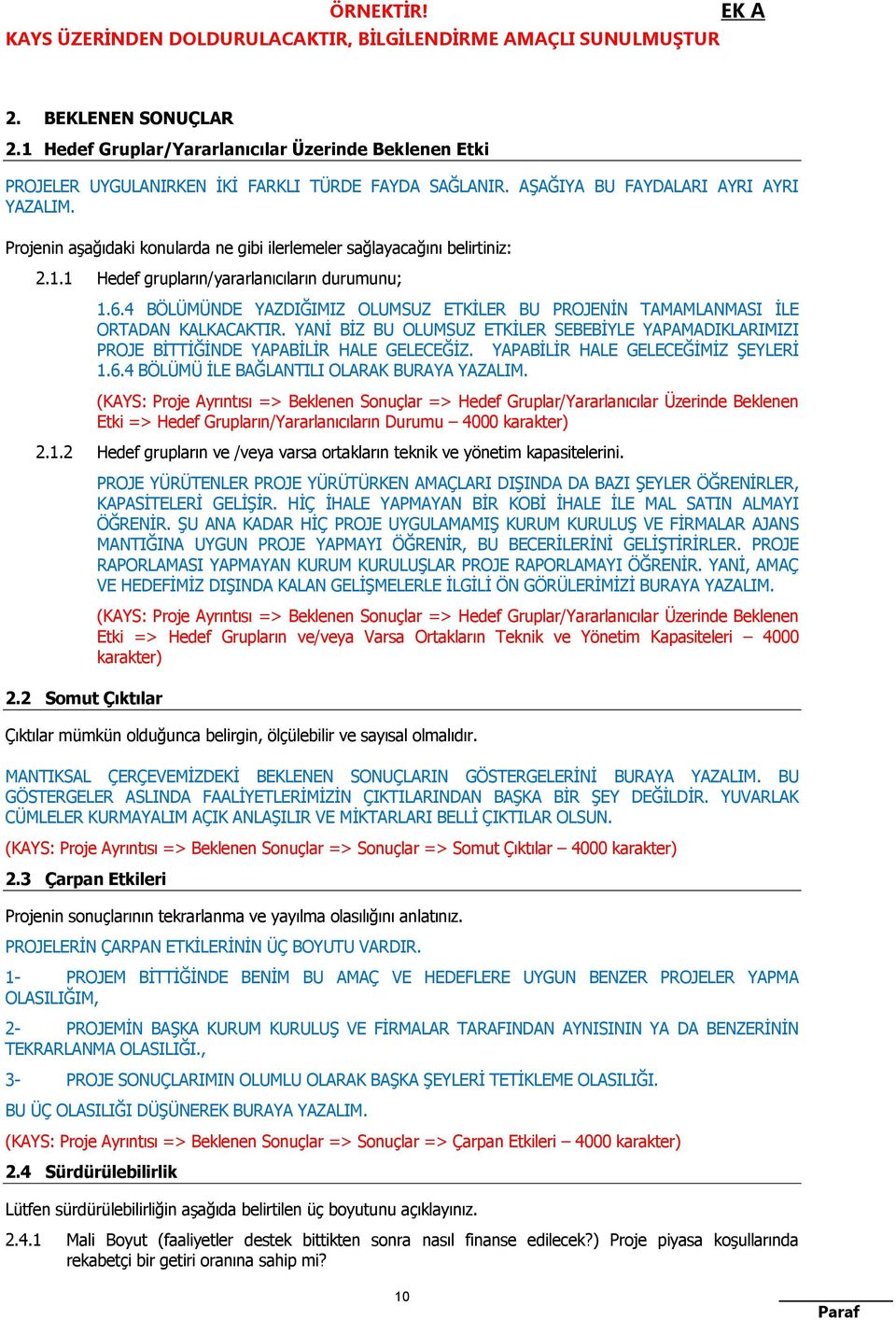 4 BÖLÜMÜNDE YAZDIĞIMIZ OLUMSUZ ETKİLER BU PROJENİN TAMAMLANMASI İLE ORTADAN KALKACAKTIR. YANİ BİZ BU OLUMSUZ ETKİLER SEBEBİYLE YAPAMADIKLARIMIZI PROJE BİTTİĞİNDE YAPABİLİR HALE GELECEĞİZ.