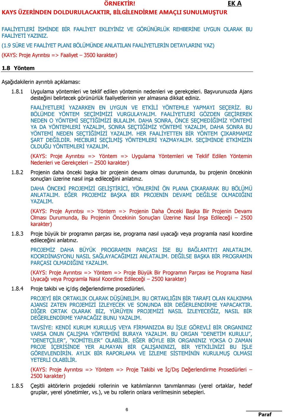 Yöntem Aşağıdakilerin ayrıntılı açıklaması: 1.8.1 Uygulama yöntemleri ve teklif edilen yöntemin nedenleri ve gerekçeleri.