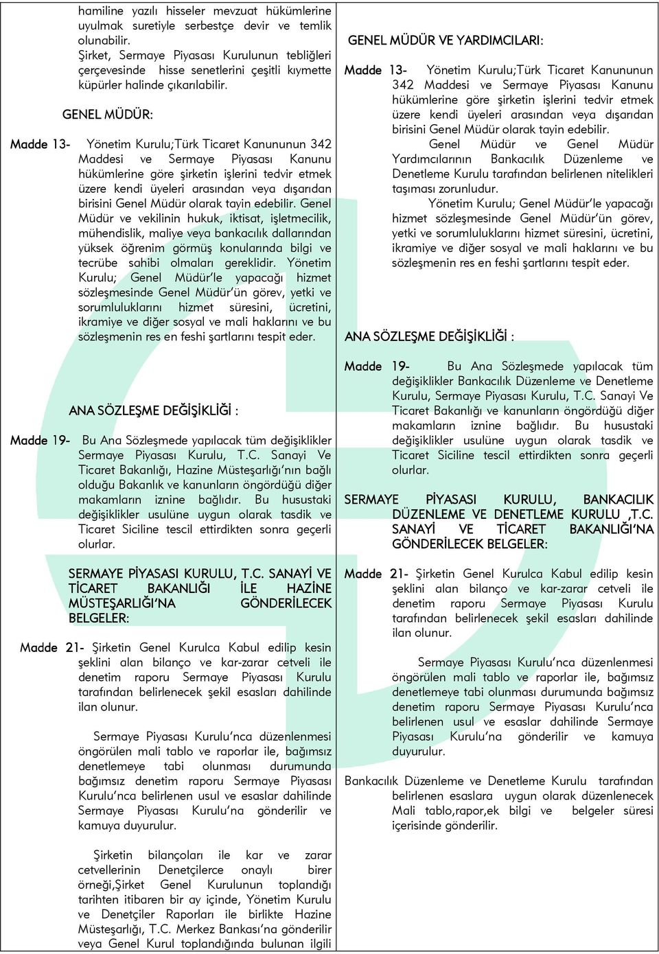 GENEL MÜDÜR: Madde 13- Yönetim Kurulu;Türk Ticaret Kanununun 342 Maddesi ve Sermaye Piyasası Kanunu hükümlerine göre şirketin işlerini tedvir etmek üzere kendi üyeleri arasından veya dışarıdan