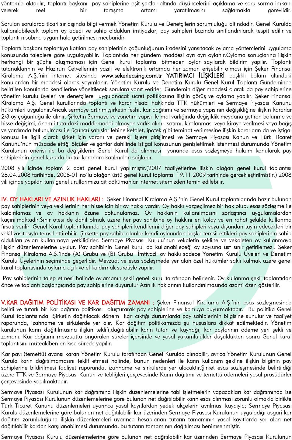 Genel Kurulda kullanılabilecek toplam oy adedi ve sahip oldukları imtiyazlar, pay sahipleri bazında sınıflandırılarak tespit edilir ve toplantı nisabına uygun hale getirilmesi mecburidir.