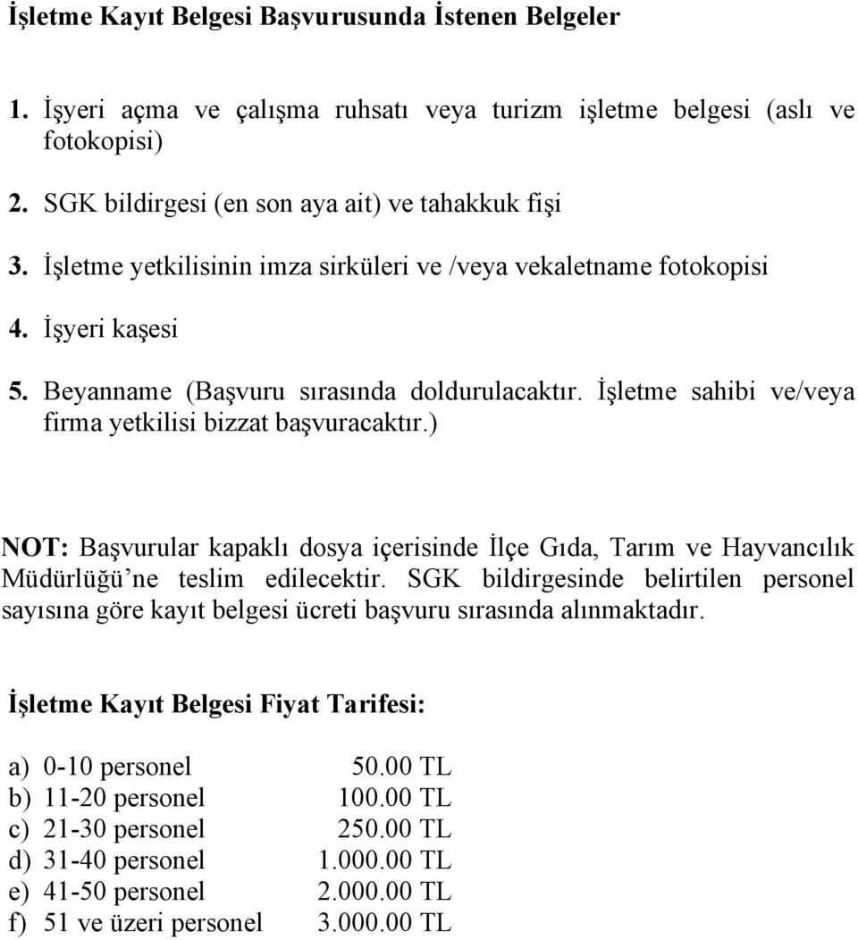 ) NOT: Başvurular kapaklı dosya içerisinde İlçe Gıda, Tarım ve Hayvancılık Müdürlüğü ne teslim edilecektir.