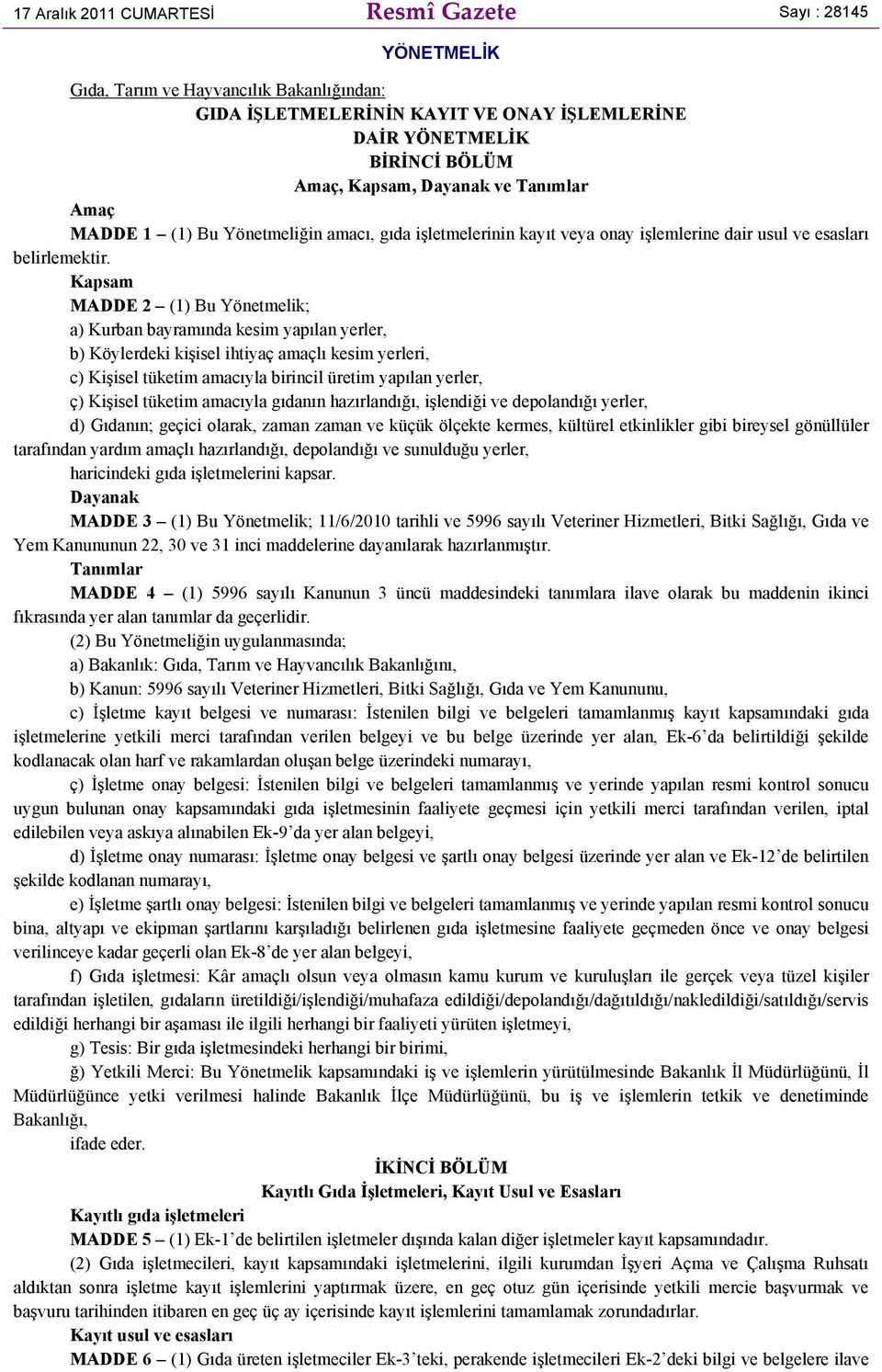 Kapsam MADDE 2 (1) Bu Yönetmelik; a) Kurban bayramında kesim yapılan yerler, b) Köylerdeki kişisel ihtiyaç amaçlı kesim yerleri, c) Kişisel tüketim amacıyla birincil üretim yapılan yerler, ç) Kişisel