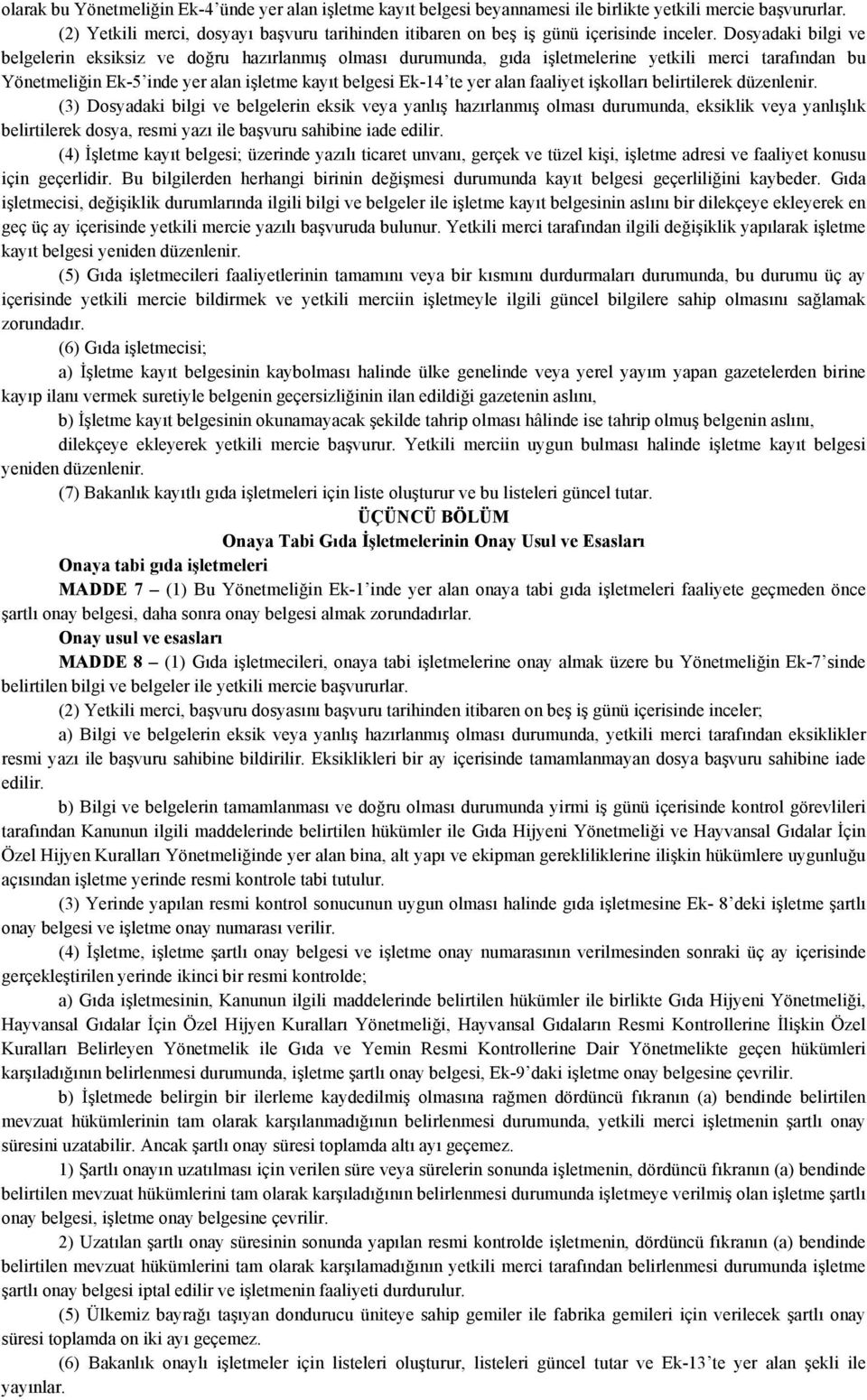 Dosyadaki bilgi ve belgelerin eksiksiz ve doğru hazırlanmış olması durumunda, gıda işletmelerine yetkili merci tarafından bu Yönetmeliğin Ek-5 inde yer alan işletme kayıt belgesi Ek-14 te yer alan