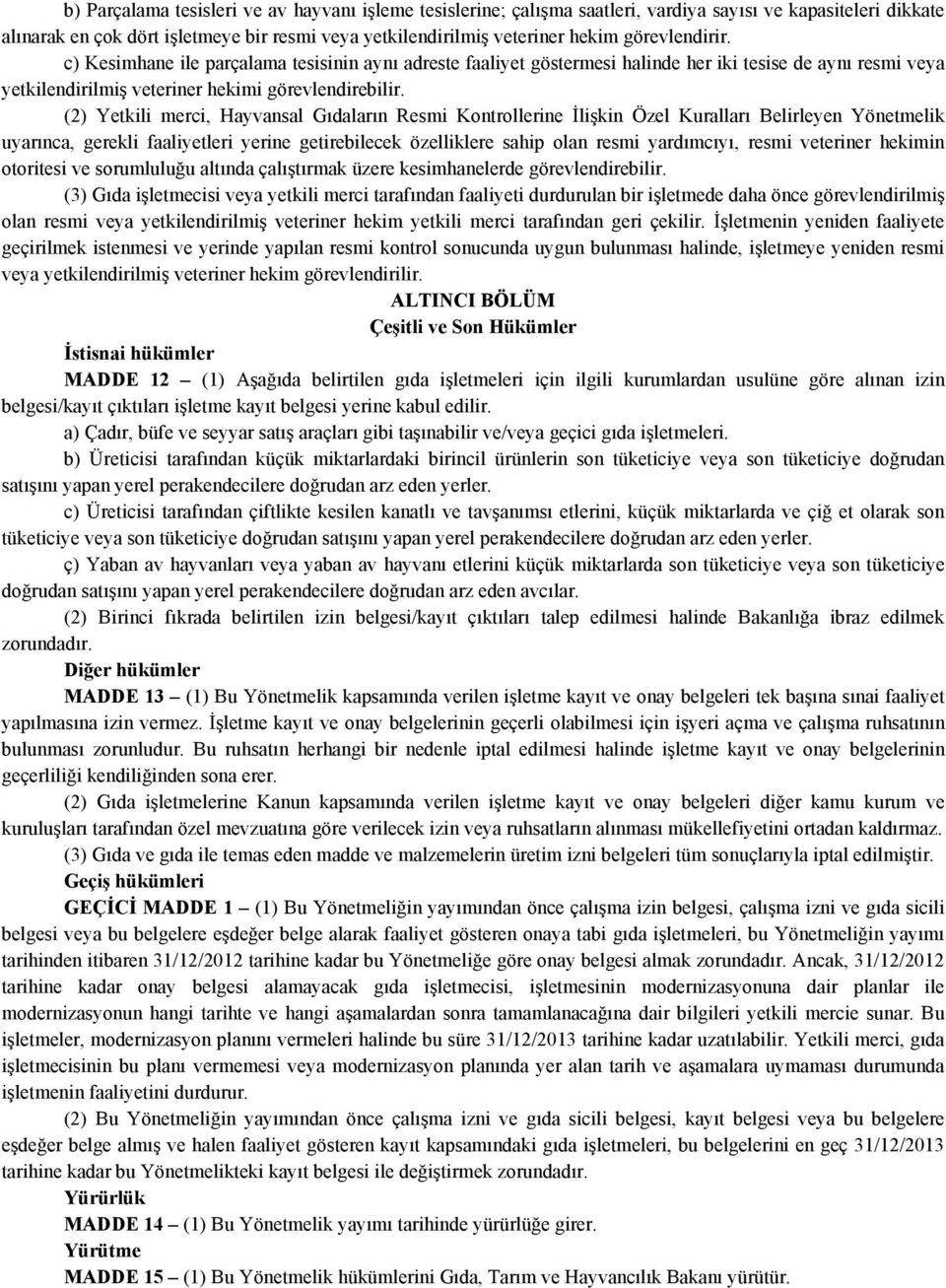 (2) Yetkili merci, Hayvansal Gıdaların Resmi Kontrollerine İlişkin Özel Kuralları Belirleyen Yönetmelik uyarınca, gerekli faaliyetleri yerine getirebilecek özelliklere sahip olan resmi yardımcıyı,