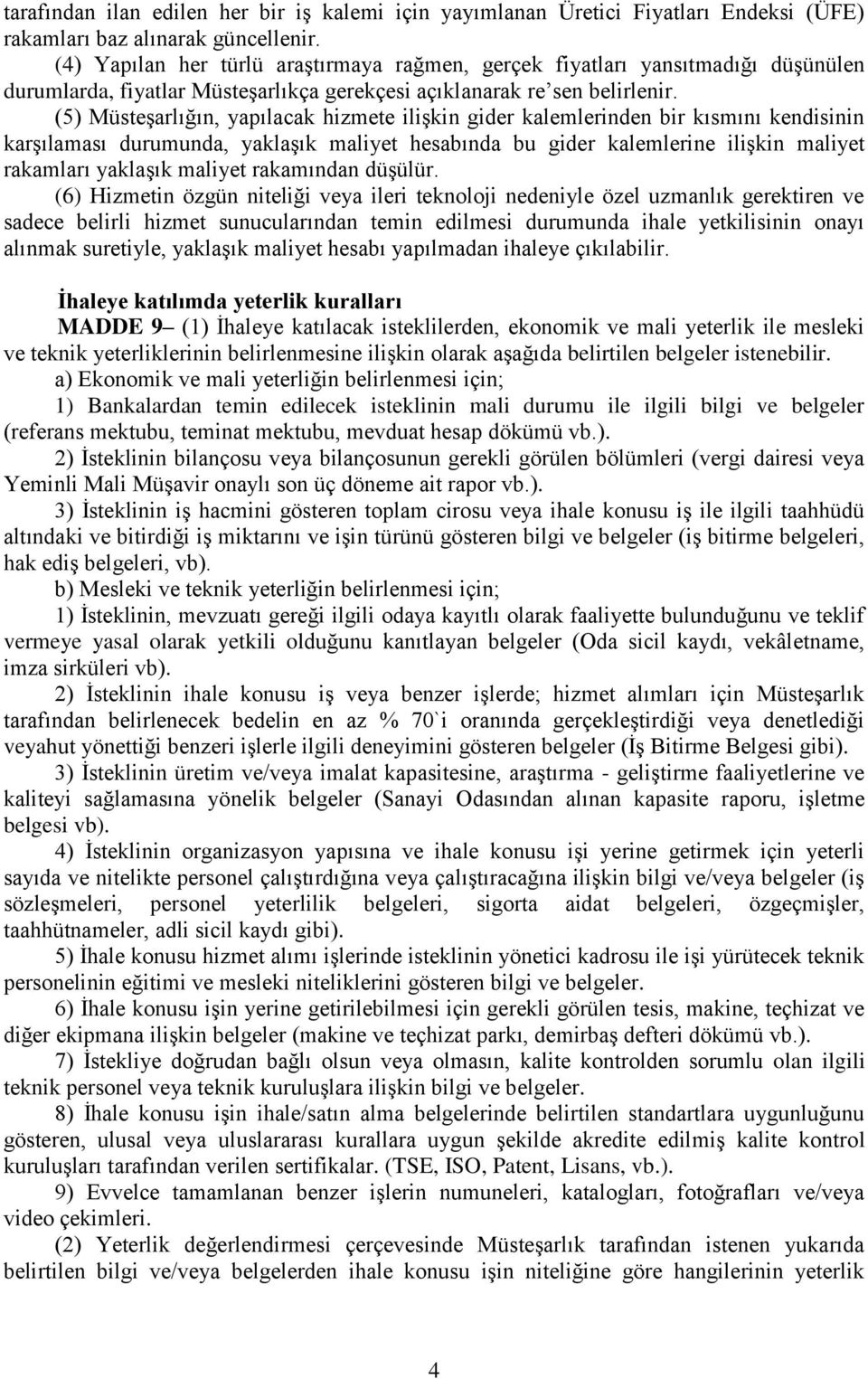 (5) Müsteşarlığın, yapılacak hizmete ilişkin gider kalemlerinden bir kısmını kendisinin karşılaması durumunda, yaklaşık maliyet hesabında bu gider kalemlerine ilişkin maliyet rakamları yaklaşık