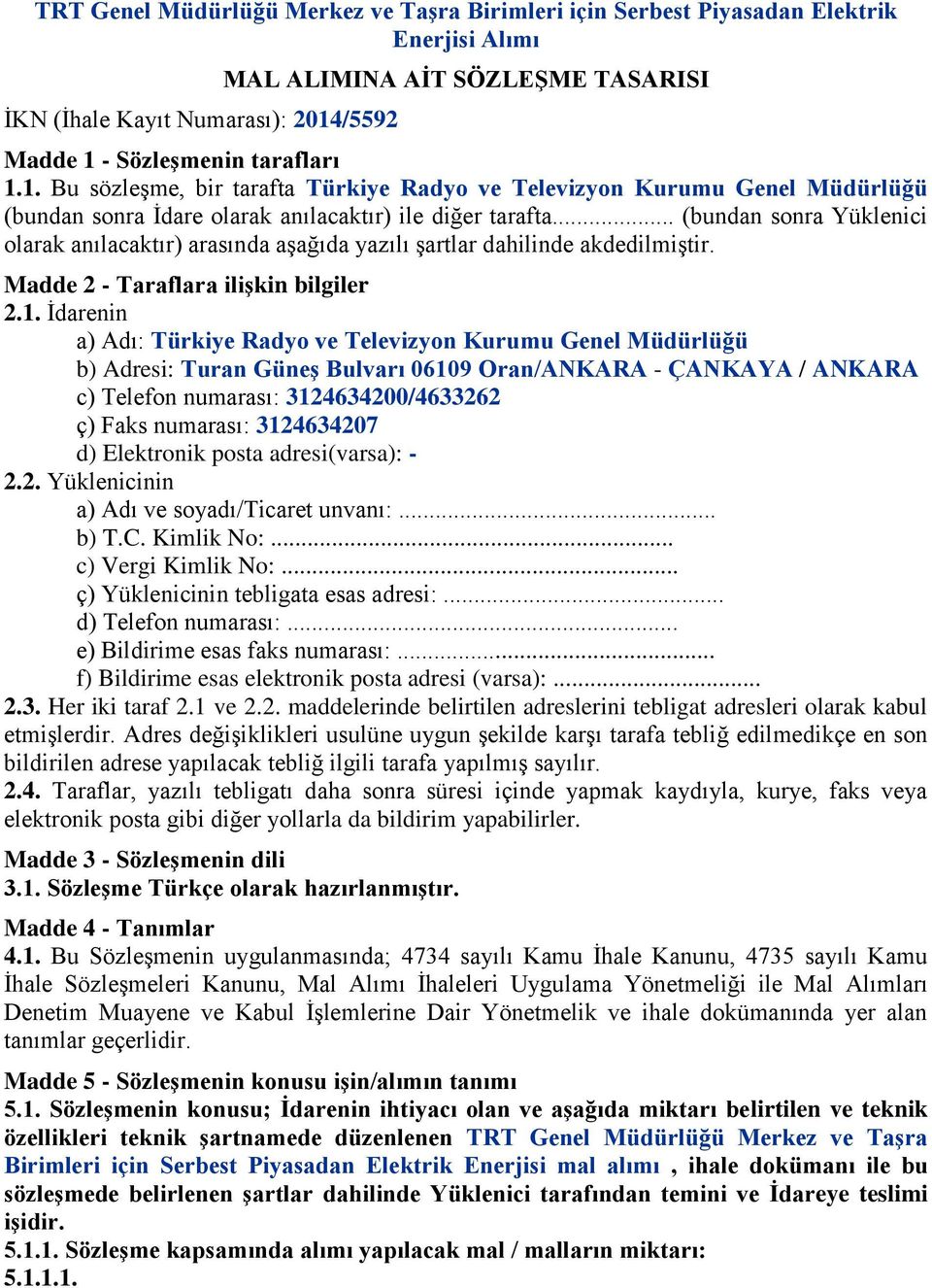 .. (bundan sonra Yüklenici olarak anılacaktır) arasında aşağıda yazılı şartlar dahilinde akdedilmiştir. Madde 2 - Taraflara ilişkin bilgiler 2.1.