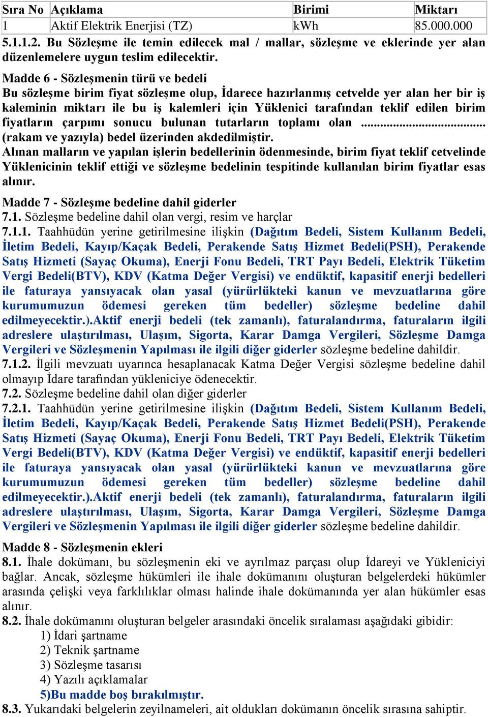 Madde 6 - Sözleşmenin türü ve bedeli Bu sözleşme birim fiyat sözleşme olup, İdarece hazırlanmış cetvelde yer alan her bir iş kaleminin miktarı ile bu iş kalemleri için Yüklenici tarafından teklif