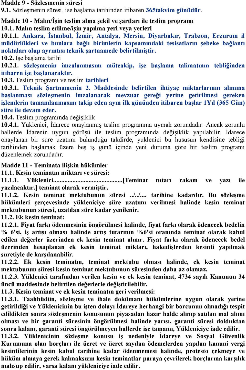 şartnamede belirtilmiştir. 10.2. İşe başlama tarihi 10.2.1. sözleşmenin imzalanmasını müteakip, işe başlama talimatının tebliğinden itibaren işe başlanacaktır. 10.3.