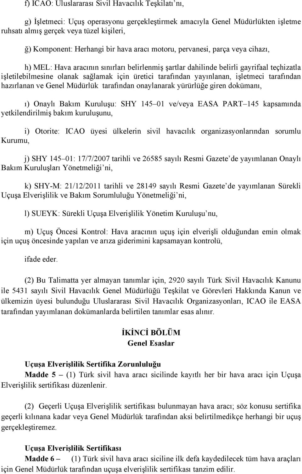 tarafından yayınlanan, işletmeci tarafından hazırlanan ve Genel Müdürlük tarafından onaylanarak yürürlüğe giren dokümanı, ı) Onaylı Bakım Kuruluşu: SHY 145 01 ve/veya EASA PART 145 kapsamında