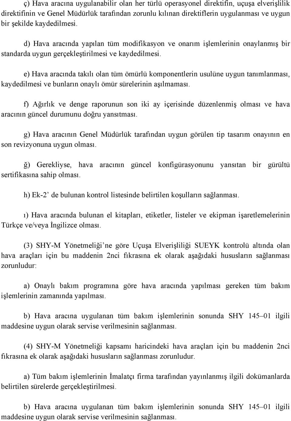 e) Hava aracında takılı olan tüm ömürlü komponentlerin usulüne uygun tanımlanması, kaydedilmesi ve bunların onaylı ömür sürelerinin aşılmaması.