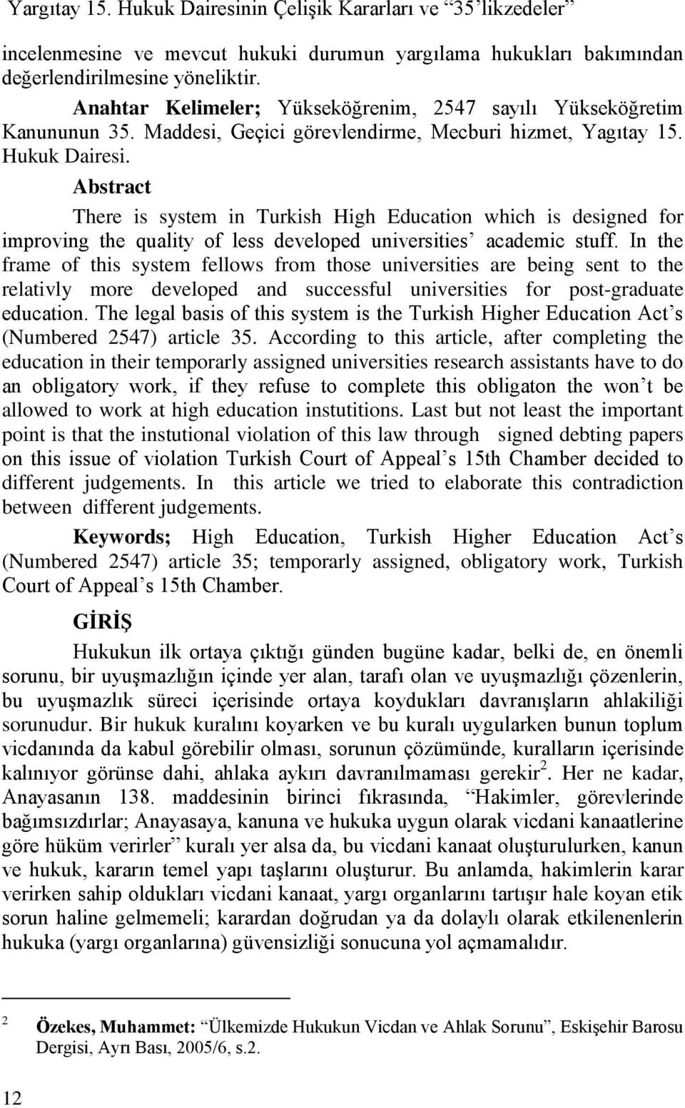 Abstract There is system in Turkish High Education which is designed for improving the quality of less developed universities academic stuff.