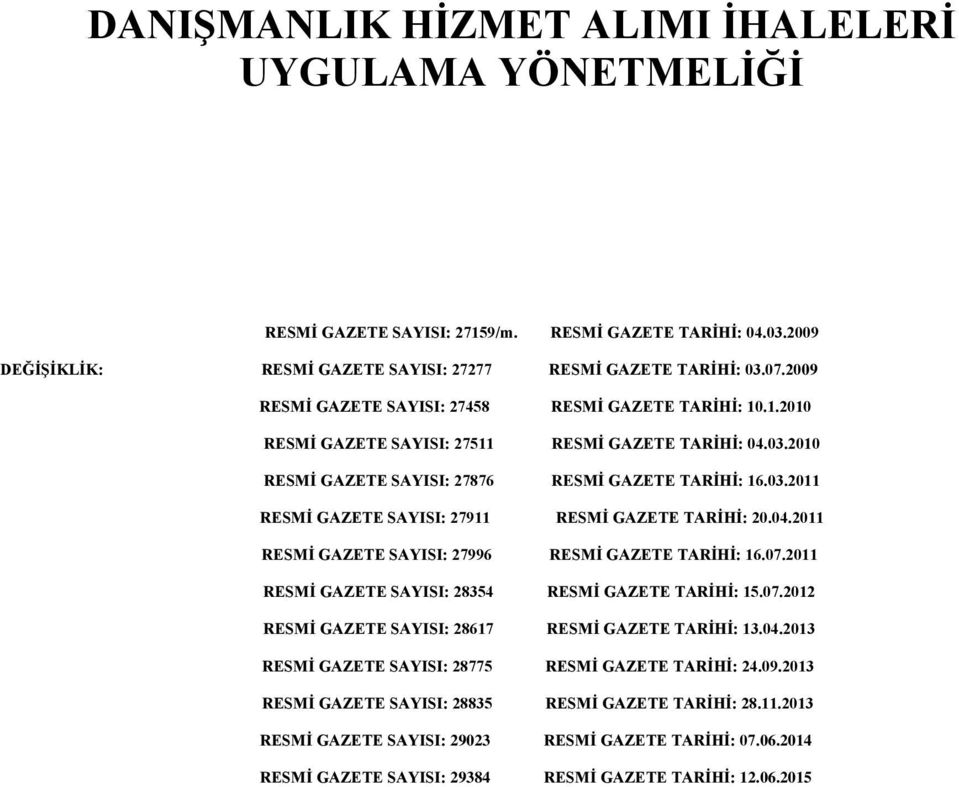 04.2011 RESMİ GAZETE SAYISI: 27996 RESMİ GAZETE TARİHİ: 16.07.2011 RESMİ GAZETE SAYISI: 28354 RESMİ GAZETE TARİHİ: 15.07.2012 RESMİ GAZETE SAYISI: 28617 RESMİ GAZETE TARİHİ: 13.04.2013 RESMİ GAZETE SAYISI: 28775 RESMİ GAZETE TARİHİ: 24.