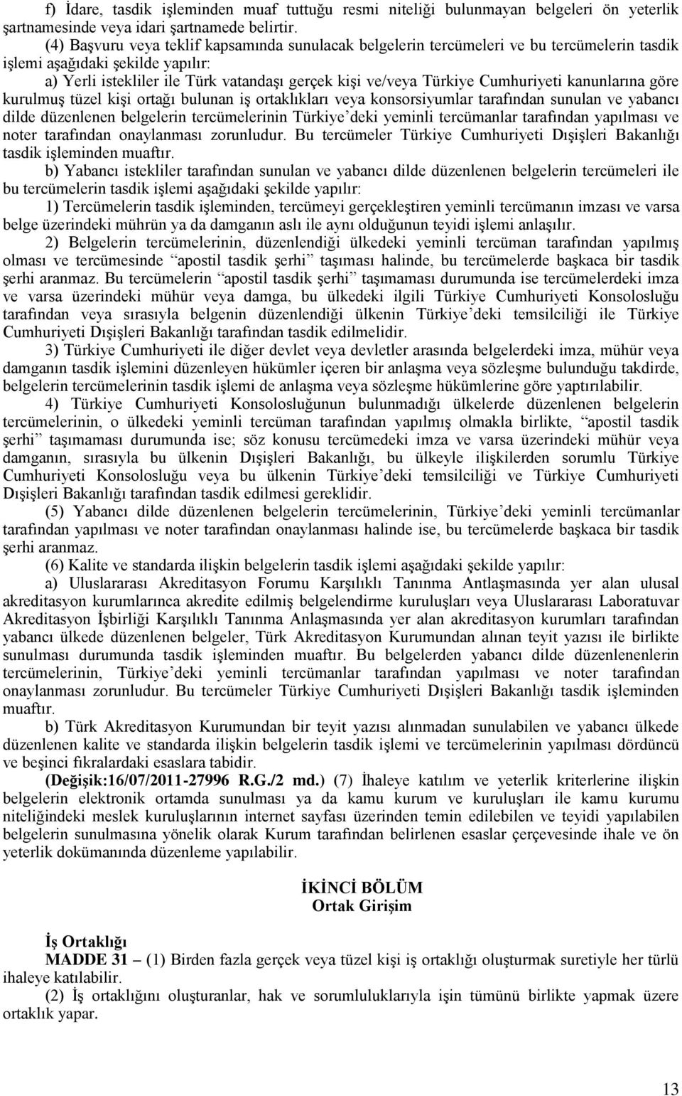 Cumhuriyeti kanunlarına göre kurulmuş tüzel kişi ortağı bulunan iş ortaklıkları veya konsorsiyumlar tarafından sunulan ve yabancı dilde düzenlenen belgelerin tercümelerinin Türkiye deki yeminli