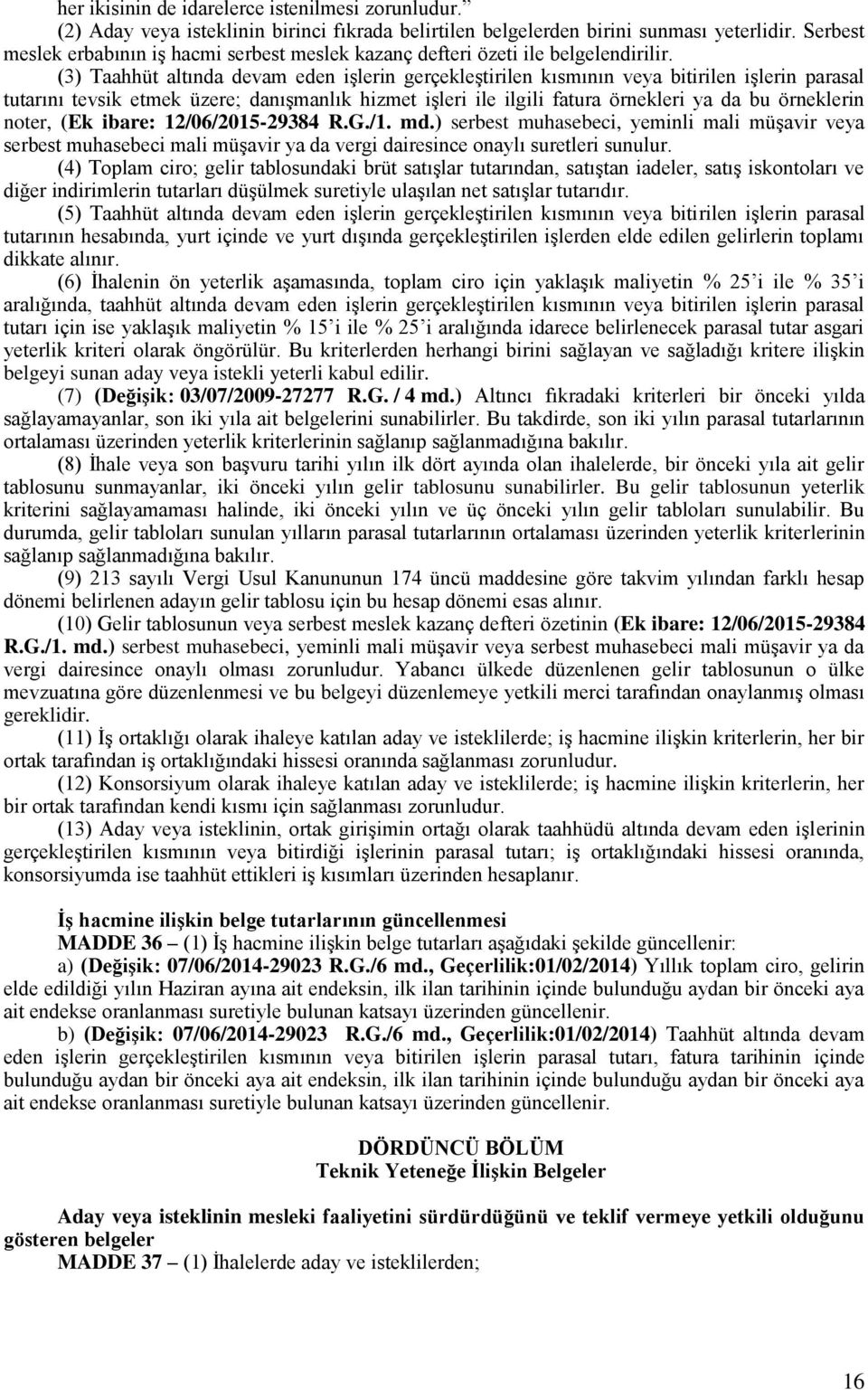 (3) Taahhüt altında devam eden işlerin gerçekleştirilen kısmının veya bitirilen işlerin parasal tutarını tevsik etmek üzere; danışmanlık hizmet işleri ile ilgili fatura örnekleri ya da bu örneklerin