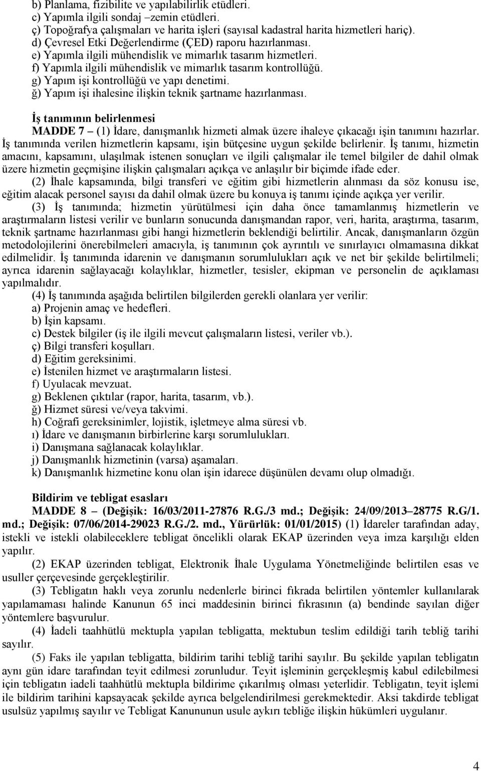 g) Yapım işi kontrollüğü ve yapı denetimi. ğ) Yapım işi ihalesine ilişkin teknik şartname hazırlanması.