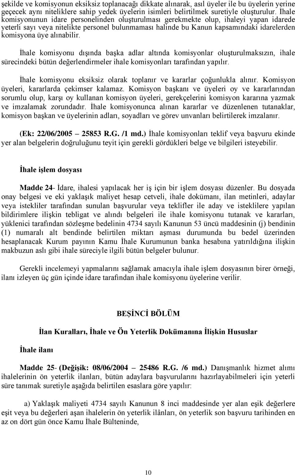 alınabilir. İhale komisyonu dışında başka adlar altında komisyonlar oluşturulmaksızın, ihale sürecindeki bütün değerlendirmeler ihale komisyonları tarafından yapılır.