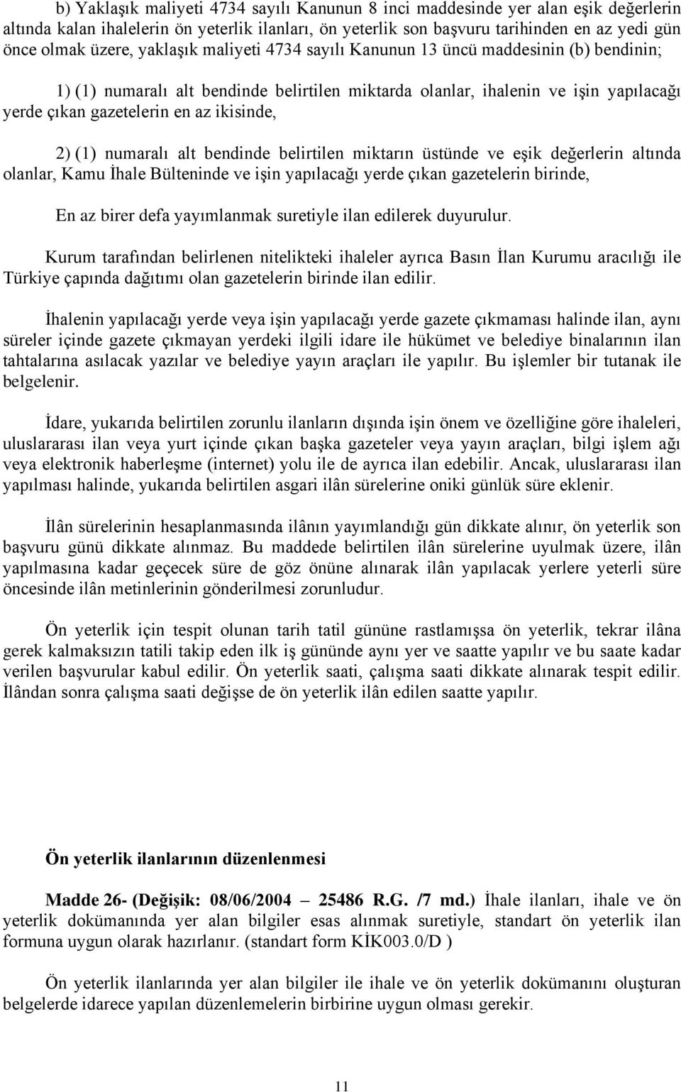 (1) numaralı alt bendinde belirtilen miktarın üstünde ve eşik değerlerin altında olanlar, Kamu İhale Bülteninde ve işin yapılacağı yerde çıkan gazetelerin birinde, En az birer defa yayımlanmak