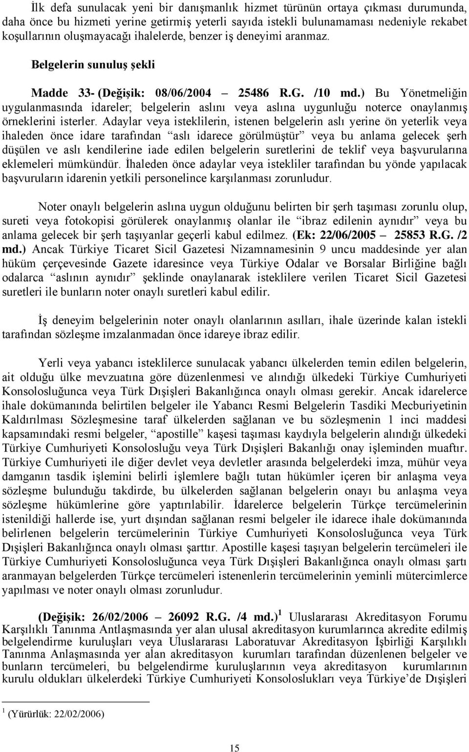 ) Bu Yönetmeliğin uygulanmasında idareler; belgelerin aslını veya aslına uygunluğu noterce onaylanmış örneklerini isterler.