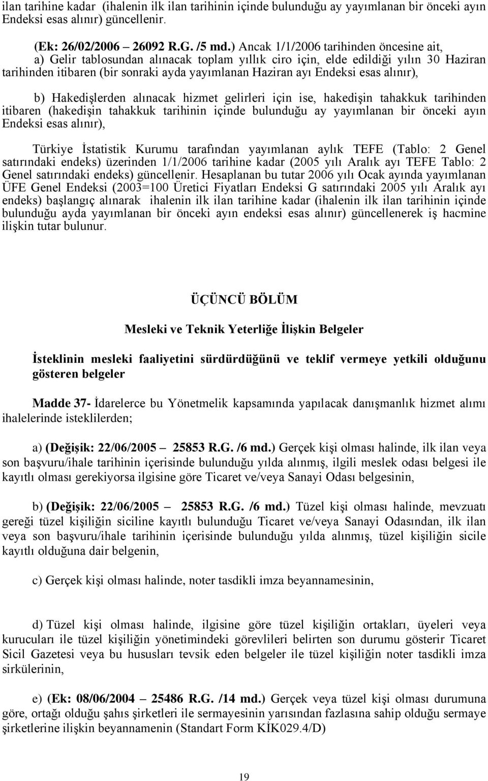 esas alınır), b) Hakedişlerden alınacak hizmet gelirleri için ise, hakedişin tahakkuk tarihinden itibaren (hakedişin tahakkuk tarihinin içinde bulunduğu ay yayımlanan bir önceki ayın Endeksi esas