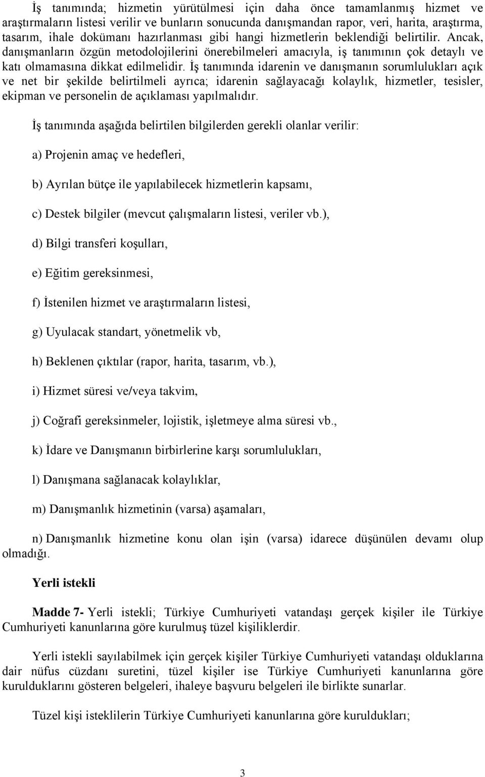 İş tanımında idarenin ve danışmanın sorumlulukları açık ve net bir şekilde belirtilmeli ayrıca; idarenin sağlayacağı kolaylık, hizmetler, tesisler, ekipman ve personelin de açıklaması yapılmalıdır.