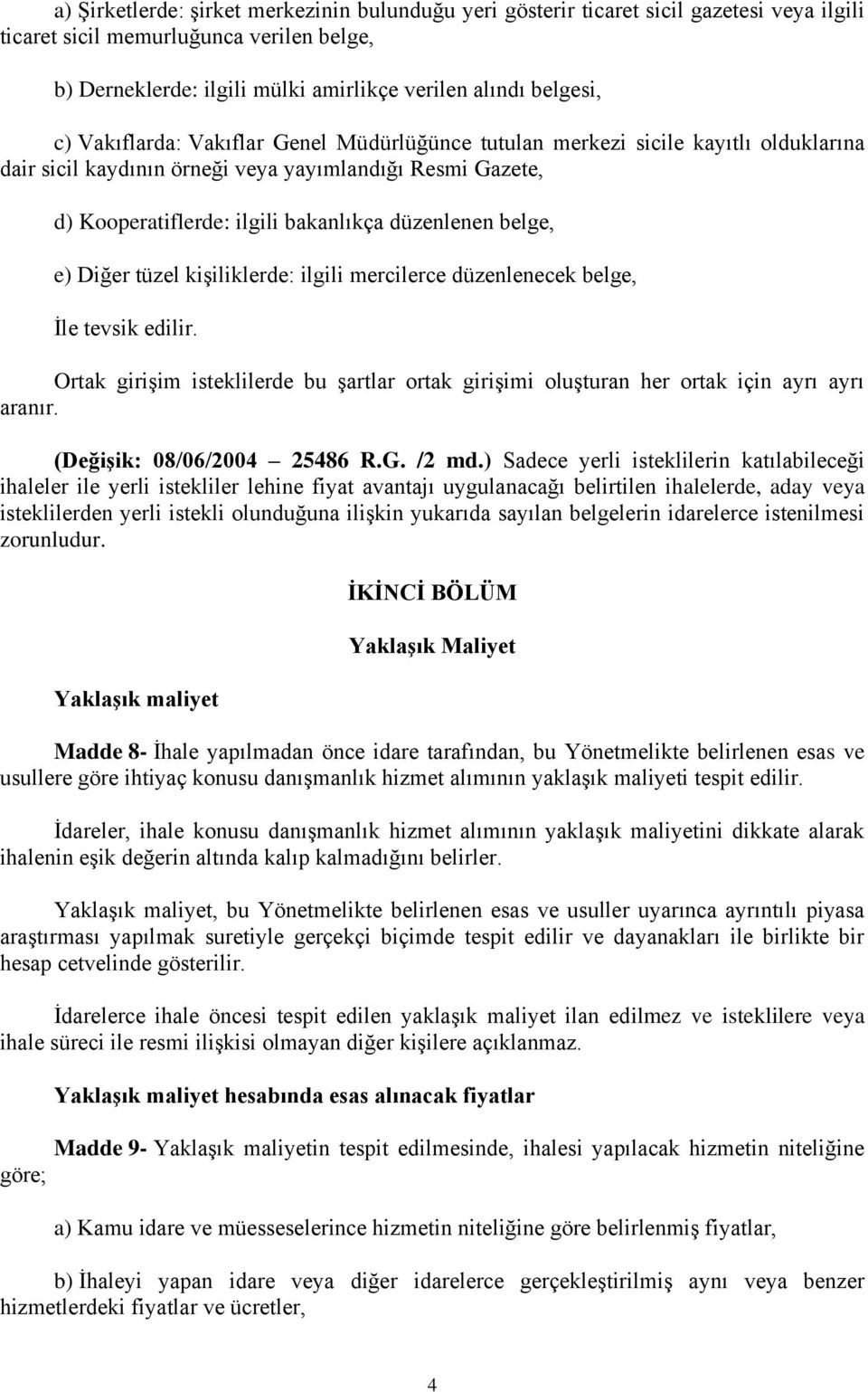 belge, e) Diğer tüzel kişiliklerde: ilgili mercilerce düzenlenecek belge, İle tevsik edilir. Ortak girişim isteklilerde bu şartlar ortak girişimi oluşturan her ortak için ayrı ayrı aranır.