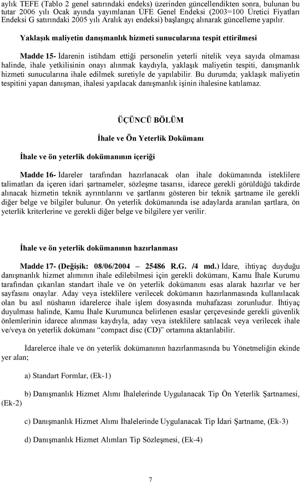 Yaklaşık maliyetin danışmanlık hizmeti sunucularına tespit ettirilmesi Madde 15- İdarenin istihdam ettiği personelin yeterli nitelik veya sayıda olmaması halinde, ihale yetkilisinin onayı alınmak