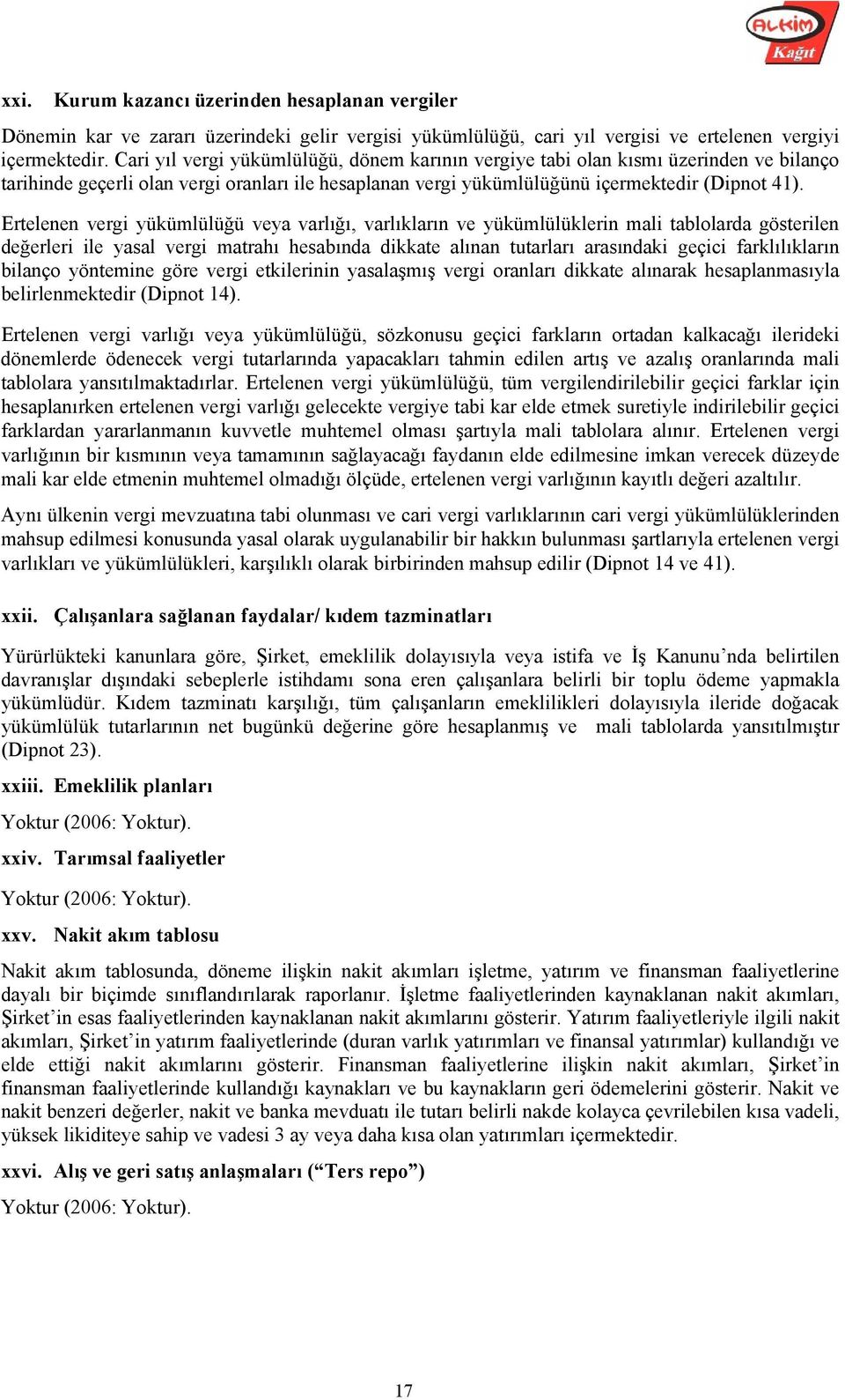 Ertelenen vergi yükümlülüğü veya varlığı, varlıkların ve yükümlülüklerin mali tablolarda gösterilen değerleri ile yasal vergi matrahı hesabında dikkate alınan tutarları arasındaki geçici