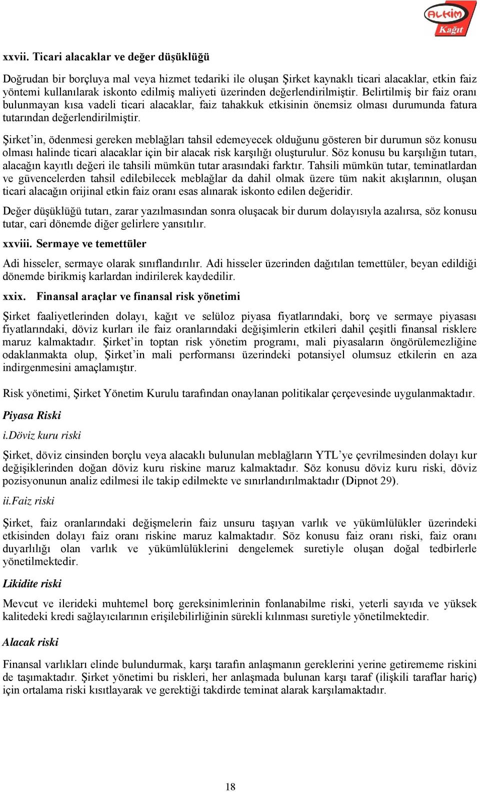 değerlendirilmiştir. Belirtilmiş bir faiz oranı bulunmayan kısa vadeli ticari alacaklar, faiz tahakkuk etkisinin önemsiz olması durumunda fatura tutarından değerlendirilmiştir.