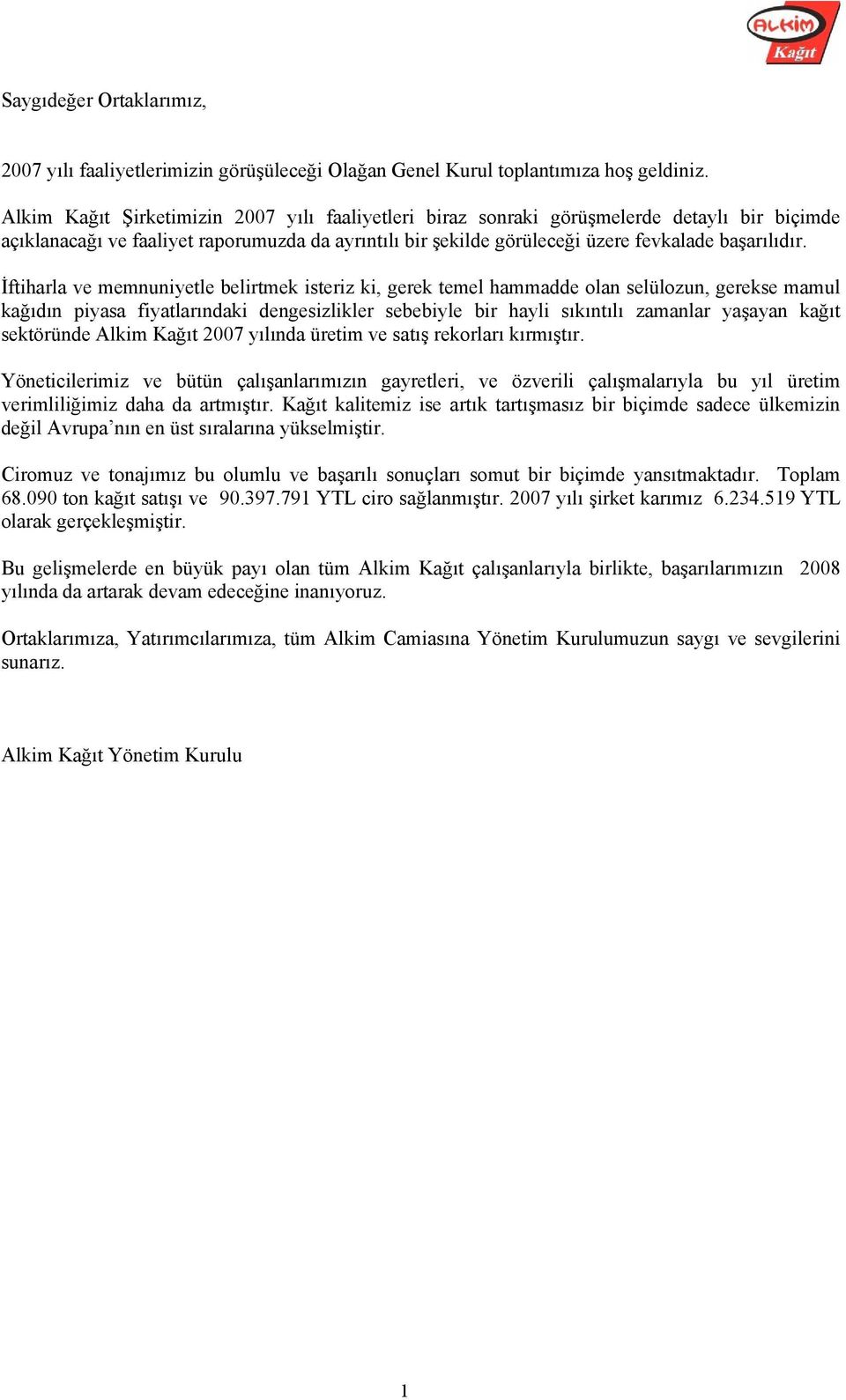 İftiharla ve memnuniyetle belirtmek isteriz ki, gerek temel hammadde olan selülozun, gerekse mamul kağıdın piyasa fiyatlarındaki dengesizlikler sebebiyle bir hayli sıkıntılı zamanlar yaşayan kağıt