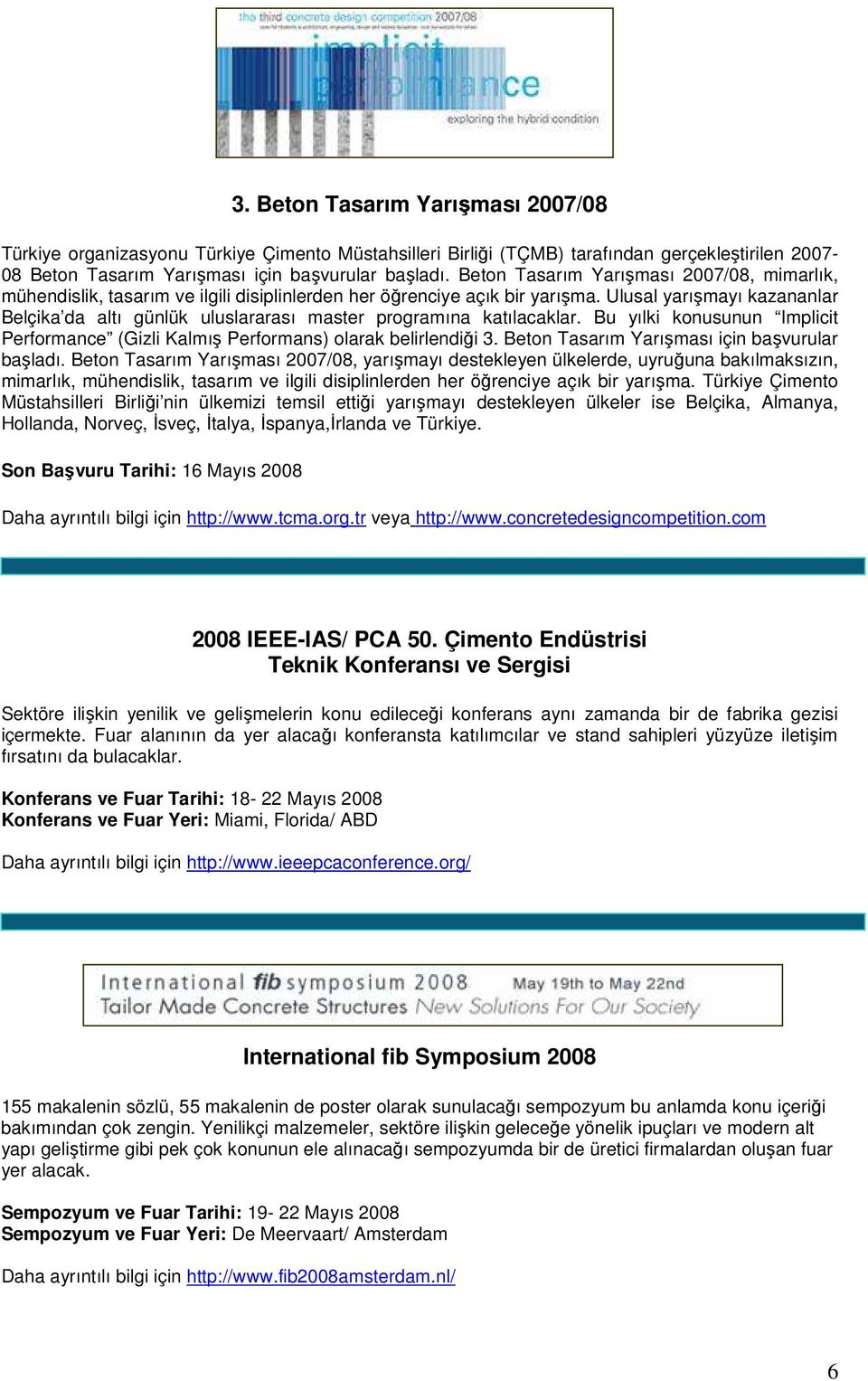 Ulusal yarışmayı kazananlar Belçika da altı günlük uluslararası master programına katılacaklar. Bu yılki konusunun Implicit Performance (Gizli Kalmış Performans) olarak belirlendiği 3.