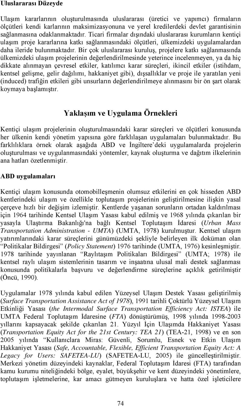 Bir çok uluslararası kuruluş, projelere katkı sağlanmasında ülkemizdeki ulaşım projelerinin değerlendirilmesinde yeterince incelenmeyen, ya da hiç dikkate alınmayan çevresel etkiler, katılımcı karar