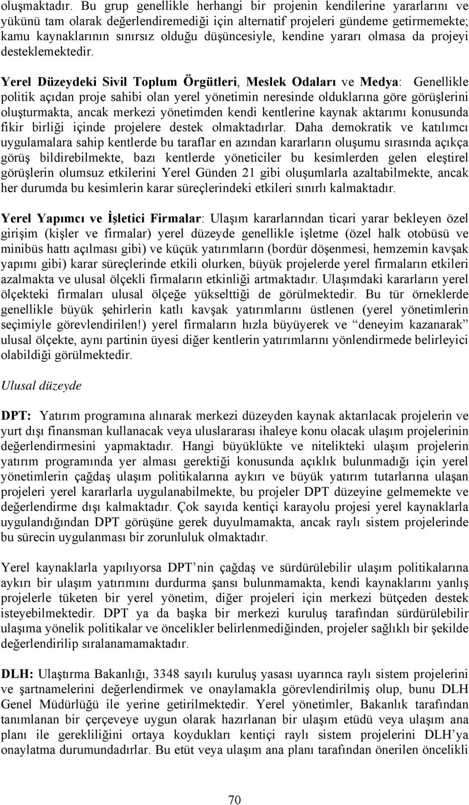 düşüncesiyle, kendine yararı olmasa da projeyi desteklemektedir.