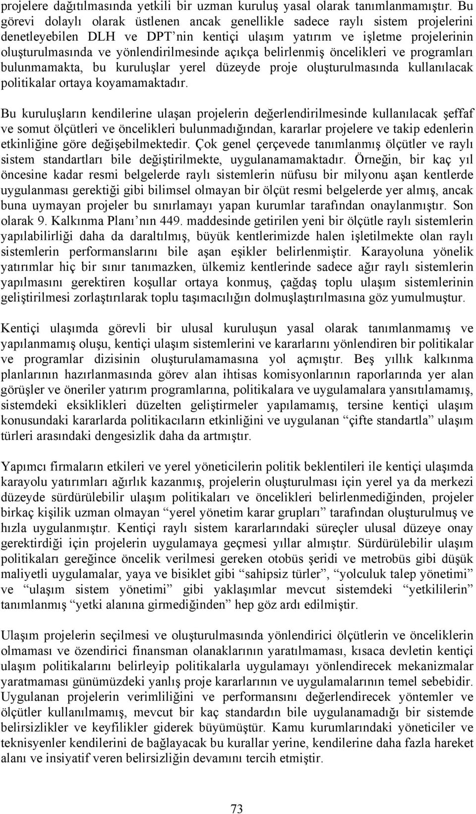 açıkça belirlenmiş öncelikleri ve programları bulunmamakta, bu kuruluşlar yerel düzeyde proje oluşturulmasında kullanılacak politikalar ortaya koyamamaktadır.