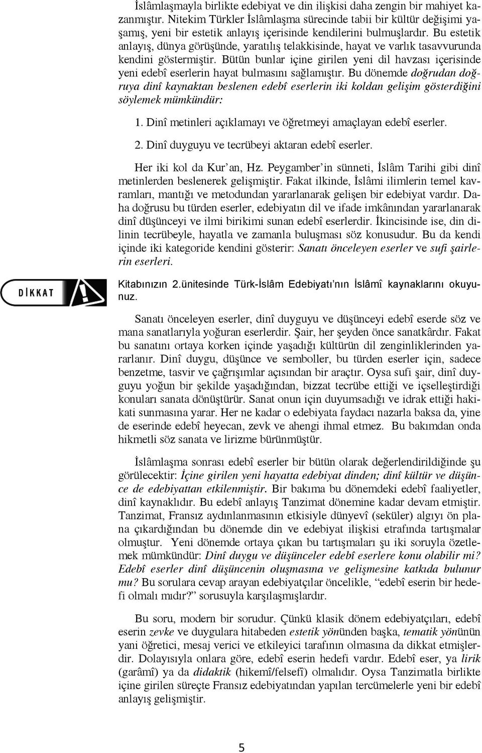 Bu estetik anlayış, dünya görüşünde, yaratılış telakkisinde, hayat ve varlık tasavvurunda kendini göstermiştir.