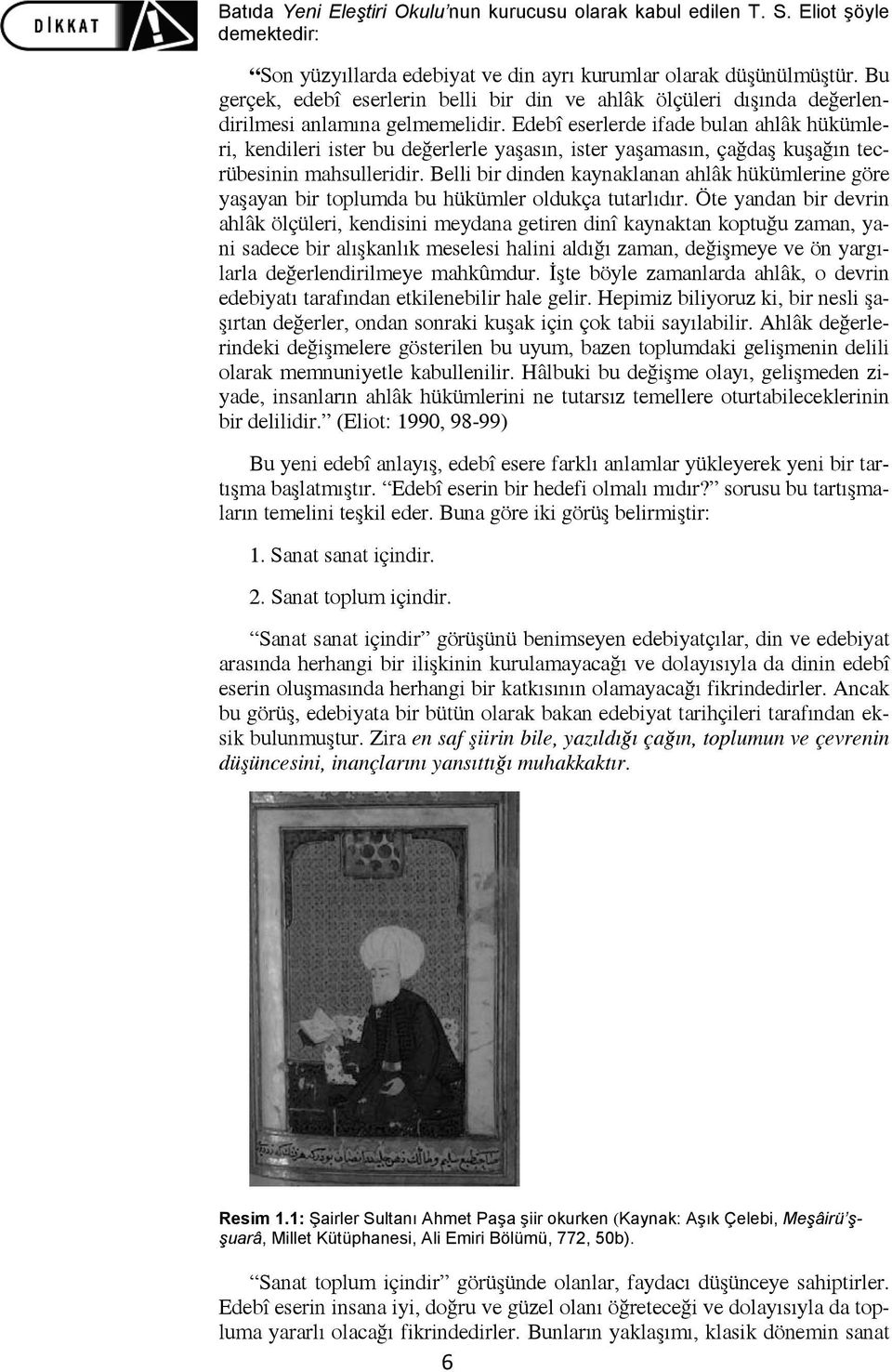 Edebî eserlerde ifade bulan ahlâk hükümleri, kendileri ister bu değerlerle yaşasın, ister yaşamasın, çağdaş kuşağın tecrübesinin mahsulleridir.