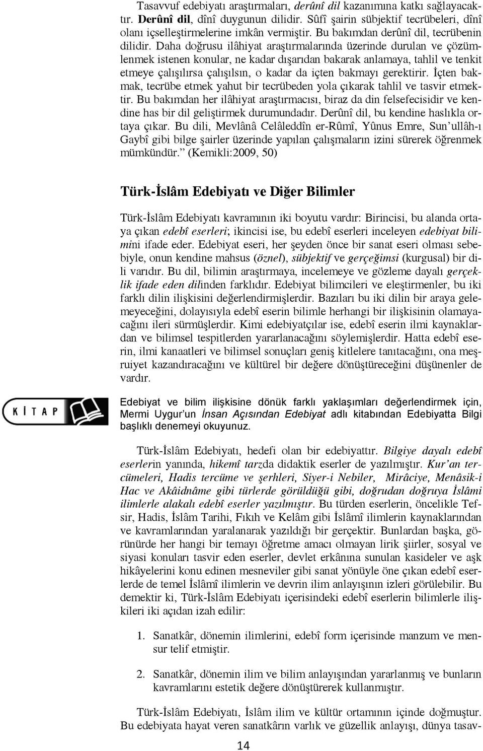 Daha doğrusu ilâhiyat araştırmalarında üzerinde durulan ve çözümlenmek istenen konular, ne kadar dışarıdan bakarak anlamaya, tahlil ve tenkit etmeye çalışılırsa çalışılsın, o kadar da içten bakmayı