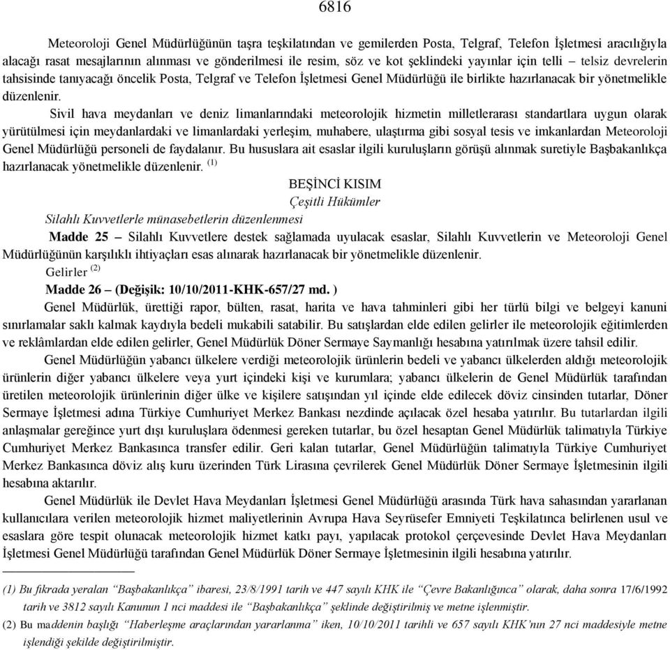 Sivil hava meydanları ve deniz limanlarındaki meteorolojik hizmetin milletlerarası standartlara uygun olarak yürütülmesi için meydanlardaki ve limanlardaki yerleşim, muhabere, ulaştırma gibi sosyal