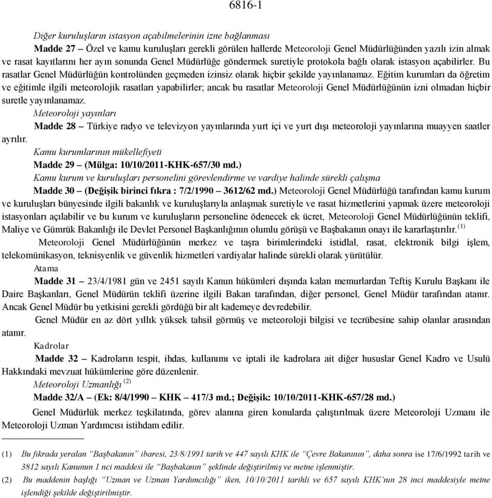 Eğitim kurumları da öğretim ve eğitimle ilgili meteorolojik rasatları yapabilirler; ancak bu rasatlar Meteoroloji Genel Müdürlüğünün izni olmadan hiçbir suretle yayınlanamaz.