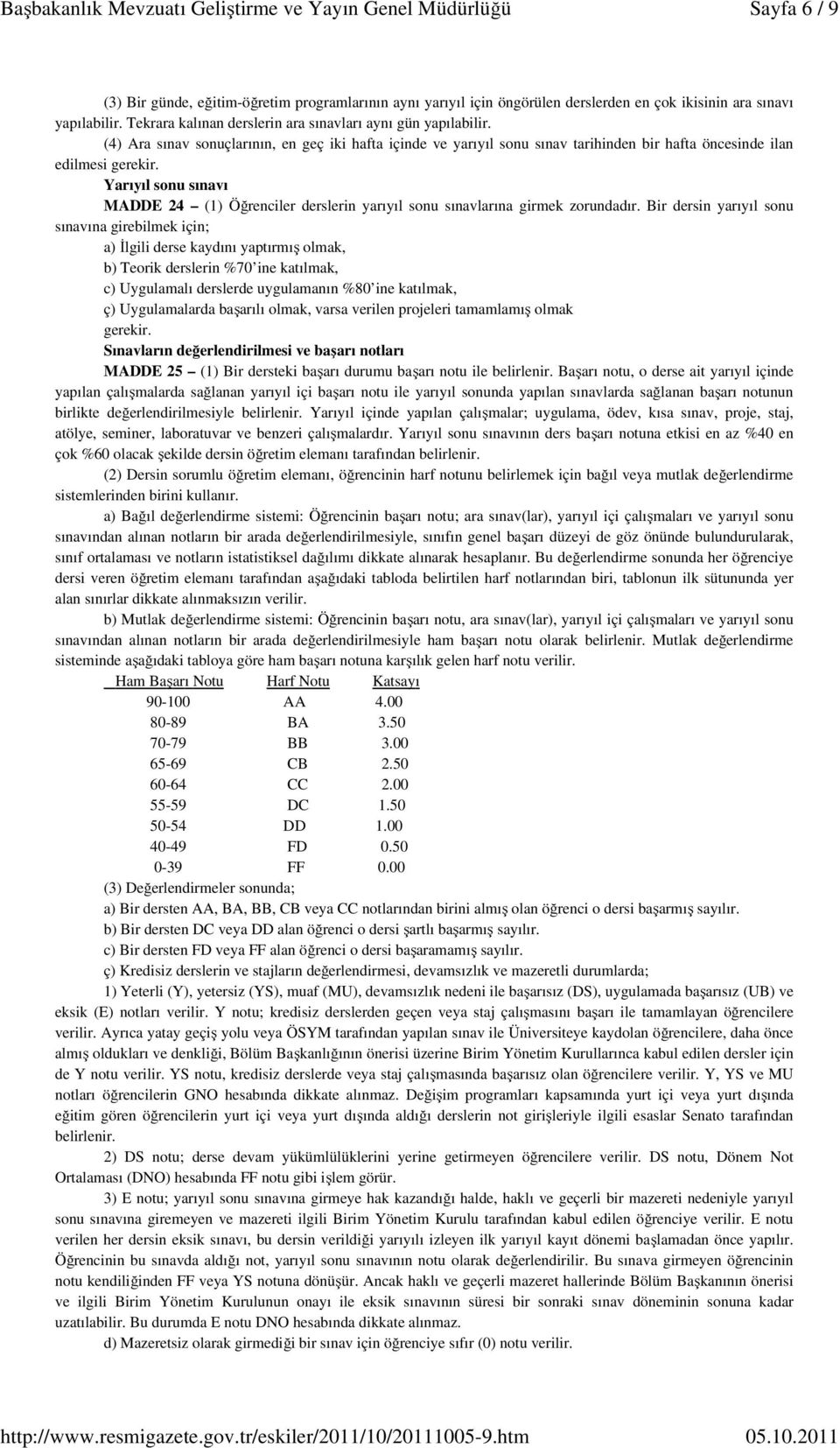 Yarıyıl sonu sınavı MADDE 24 (1) Öğrenciler derslerin yarıyıl sonu sınavlarına girmek zorundadır.