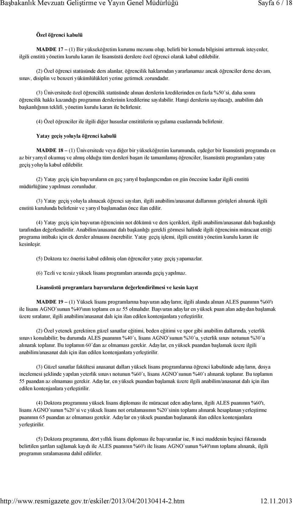 (2) Özel öğrenci statüsünde ders alanlar, öğrencilik haklarından yararlanamaz ancak öğrenciler derse devam, sınav, disiplin ve benzeri yükümlülükleri yerine getirmek zorundadır.