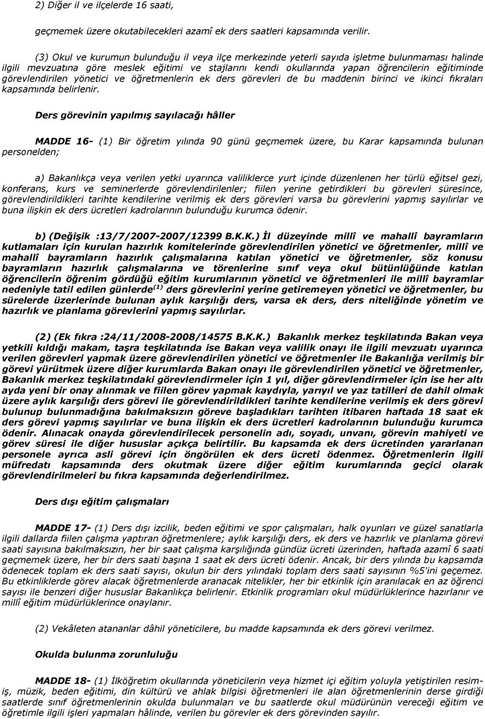 görevlendirilen yönetici ve öğretmenlerin ek ders görevleri de bu maddenin birinci ve ikinci fıkraları kapsamında belirlenir.