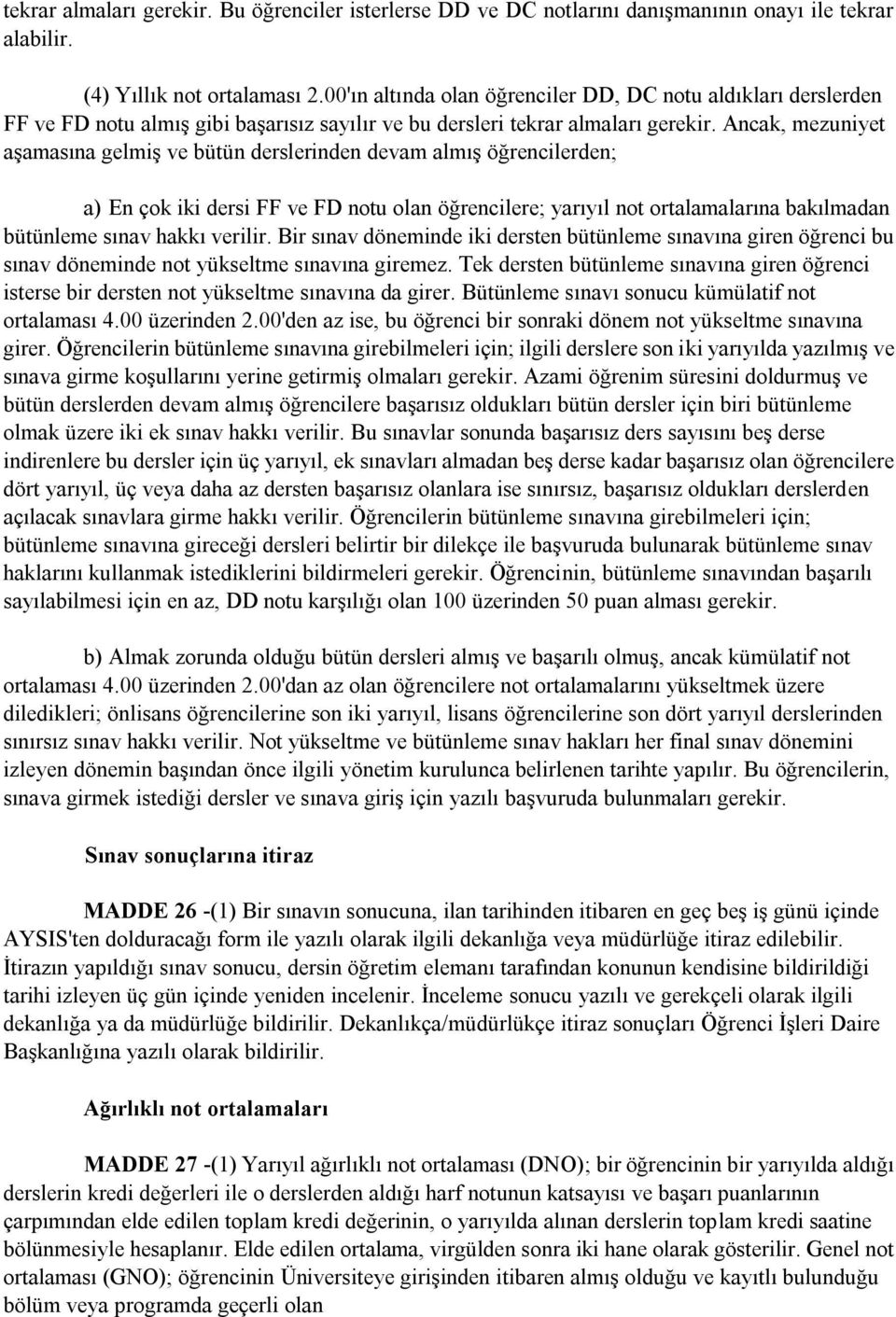 Ancak, mezuniyet aşamasına gelmiş ve bütün derslerinden devam almış öğrencilerden; a) En çok iki dersi FF ve FD notu olan öğrencilere; yarıyıl not ortalamalarına bakılmadan bütünleme sınav hakkı