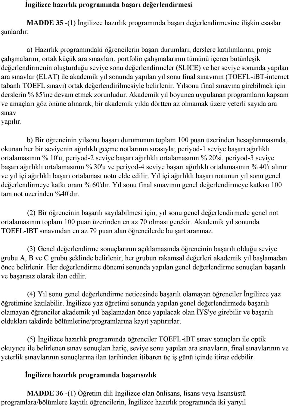 ve her seviye sonunda yapılan ara sınavlar (ELAT) ile akademik yıl sonunda yapılan yıl sonu final sınavının (TOEFL-iBT-internet tabanlı TOEFL sınavı) ortak değerlendirilmesiyle belirlenir.