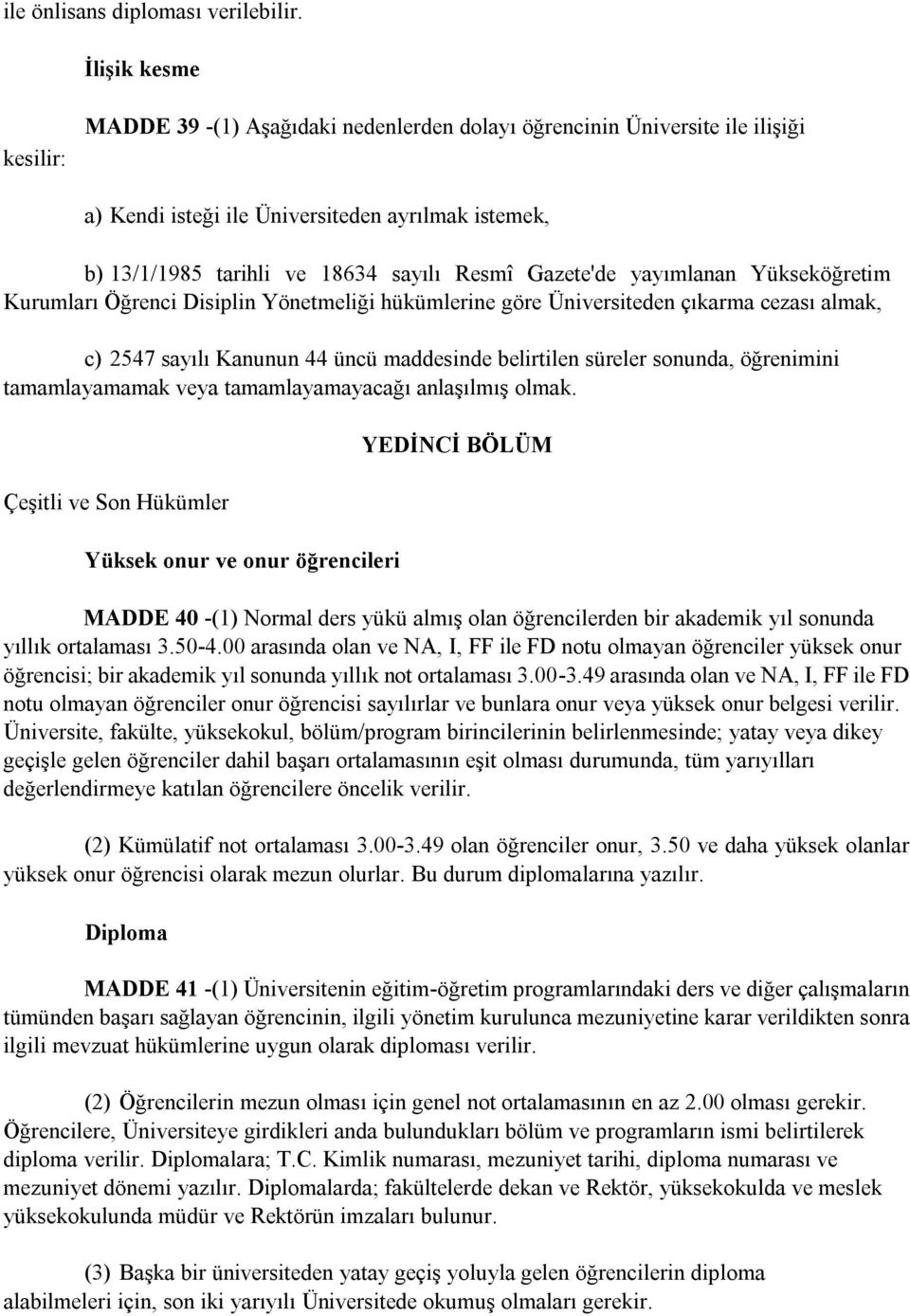 Gazete'de yayımlanan Yükseköğretim Kurumları Öğrenci Disiplin Yönetmeliği hükümlerine göre Üniversiteden çıkarma cezası almak, c) 2547 sayılı Kanunun 44 üncü maddesinde belirtilen süreler sonunda,