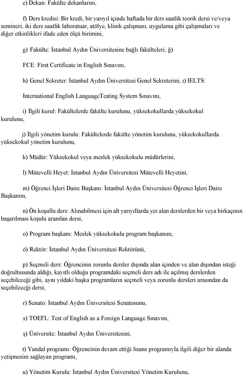 İstanbul Aydın Üniversitesi Genel Sekreterini, ı) IELTS: International English LanguageTesting System Sınavını, i) İlgili kurul: Fakültelerde fakülte kurulunu, yüksekokullarda yüksekokul kurulunu, j)